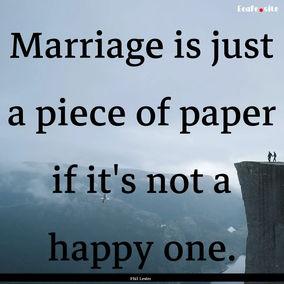 Marriage is just a piece of paper if it's.... : Quote by Phil Lester