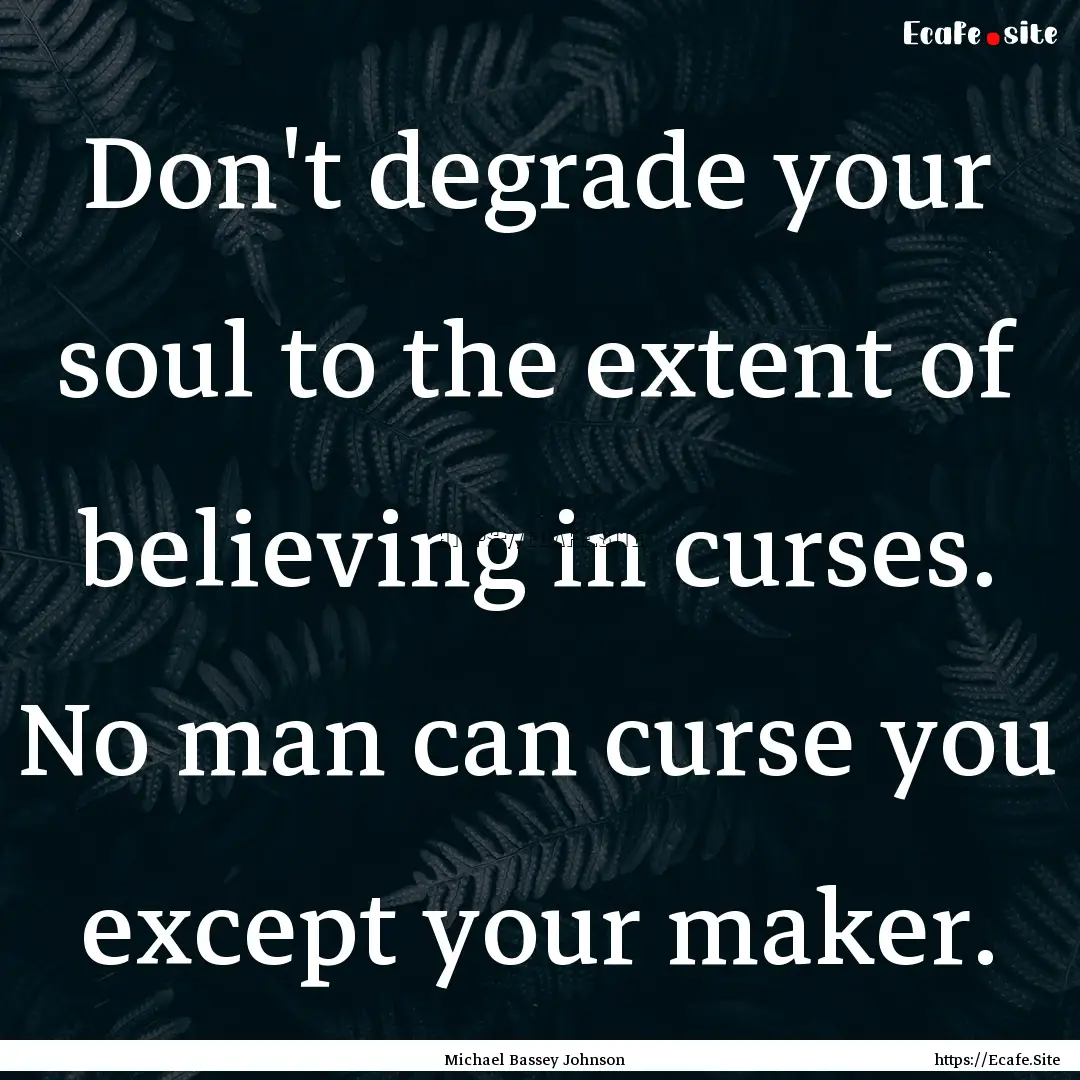 Don't degrade your soul to the extent of.... : Quote by Michael Bassey Johnson