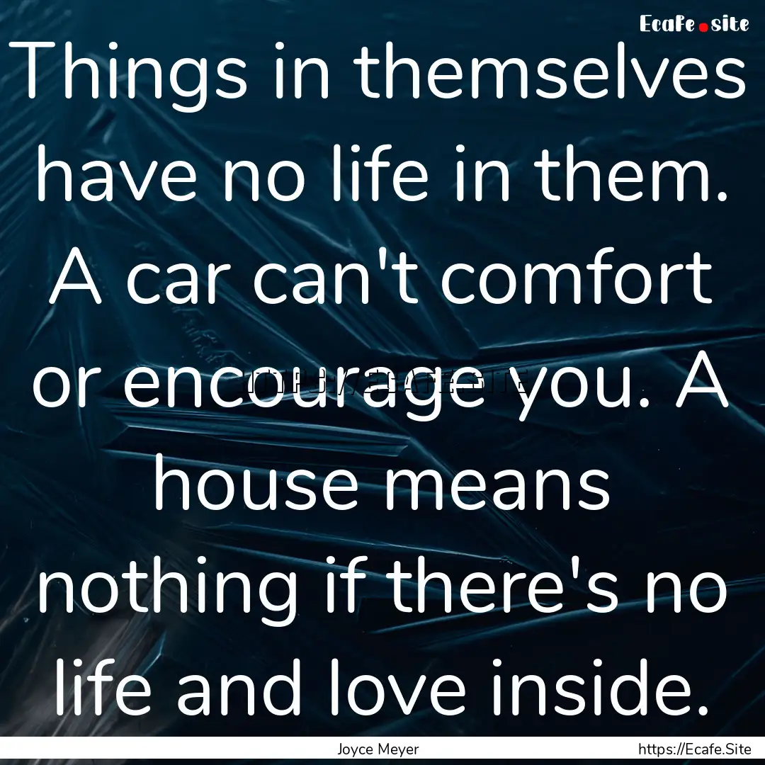 Things in themselves have no life in them..... : Quote by Joyce Meyer