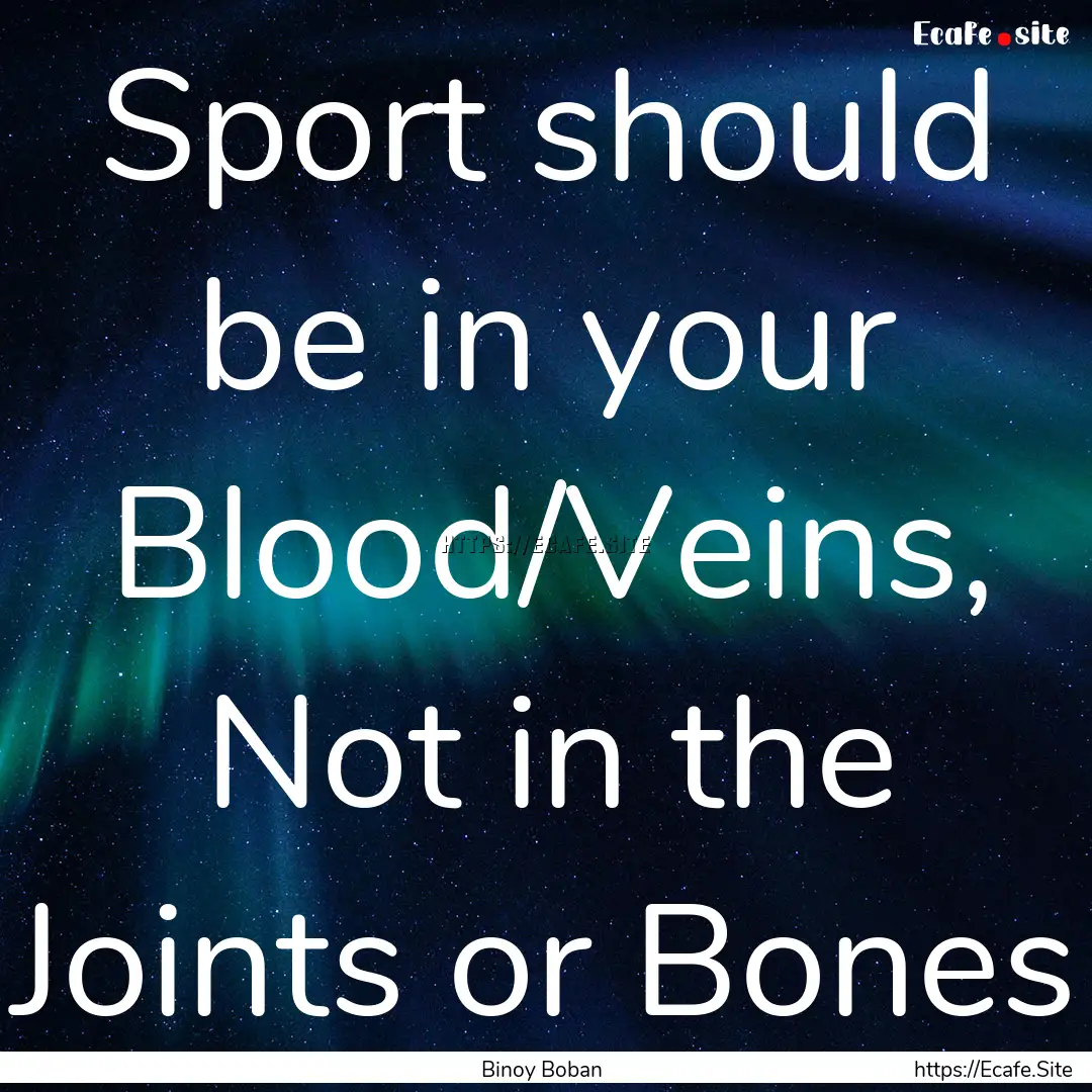 Sport should be in your Blood/Veins, Not.... : Quote by Binoy Boban