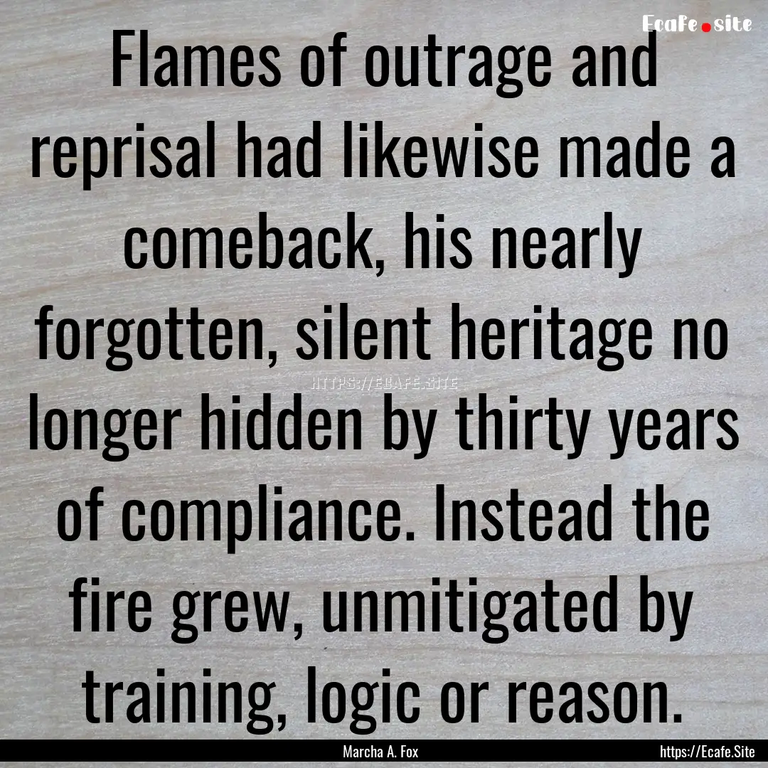 Flames of outrage and reprisal had likewise.... : Quote by Marcha A. Fox