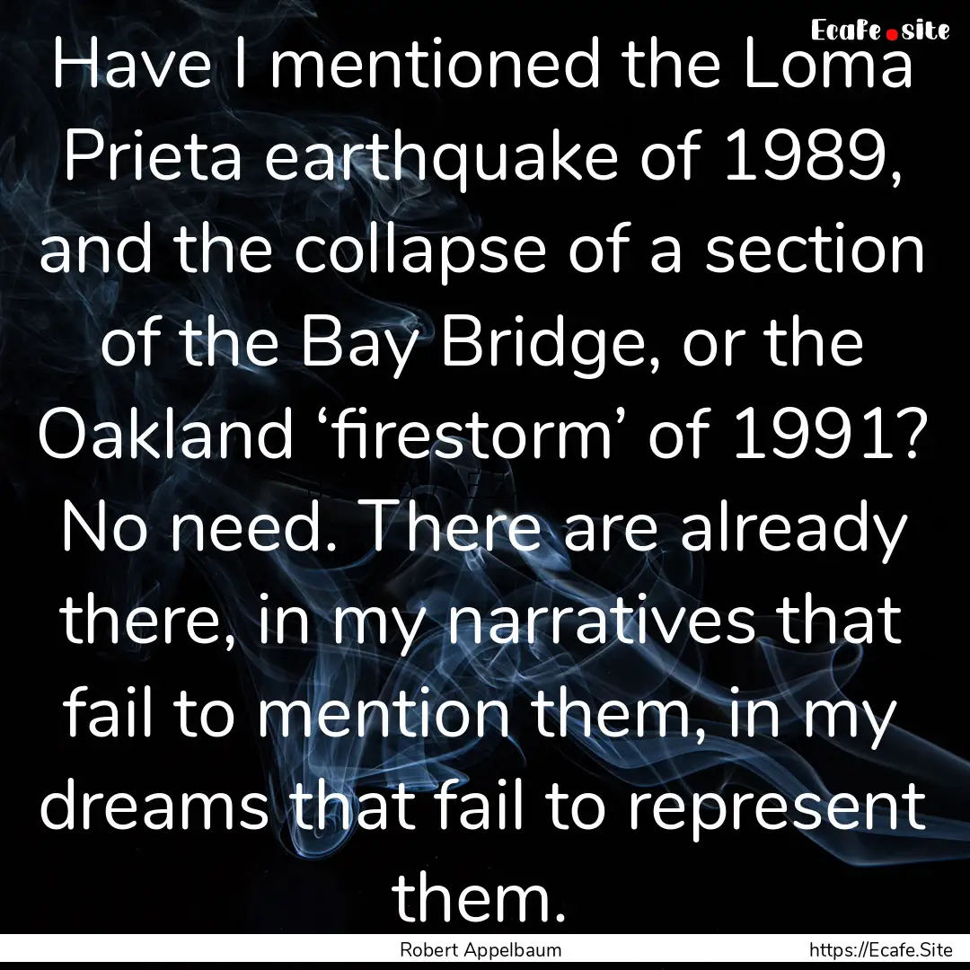 Have I mentioned the Loma Prieta earthquake.... : Quote by Robert Appelbaum