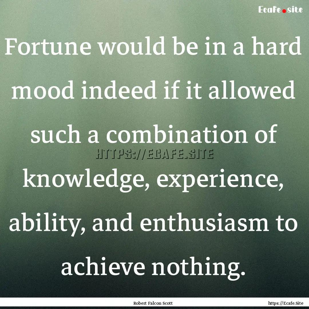 Fortune would be in a hard mood indeed if.... : Quote by Robert Falcon Scott