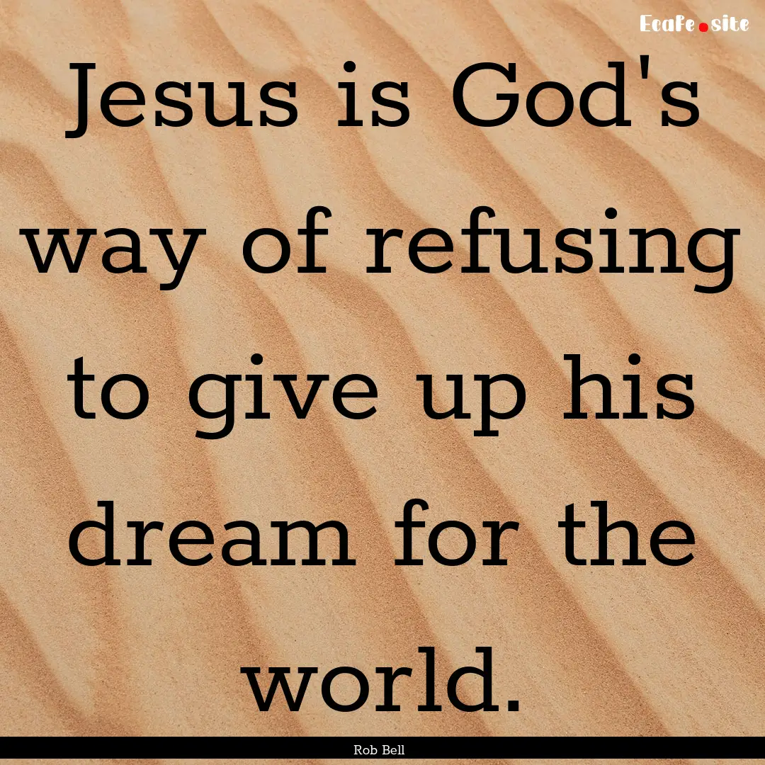 Jesus is God's way of refusing to give up.... : Quote by Rob Bell