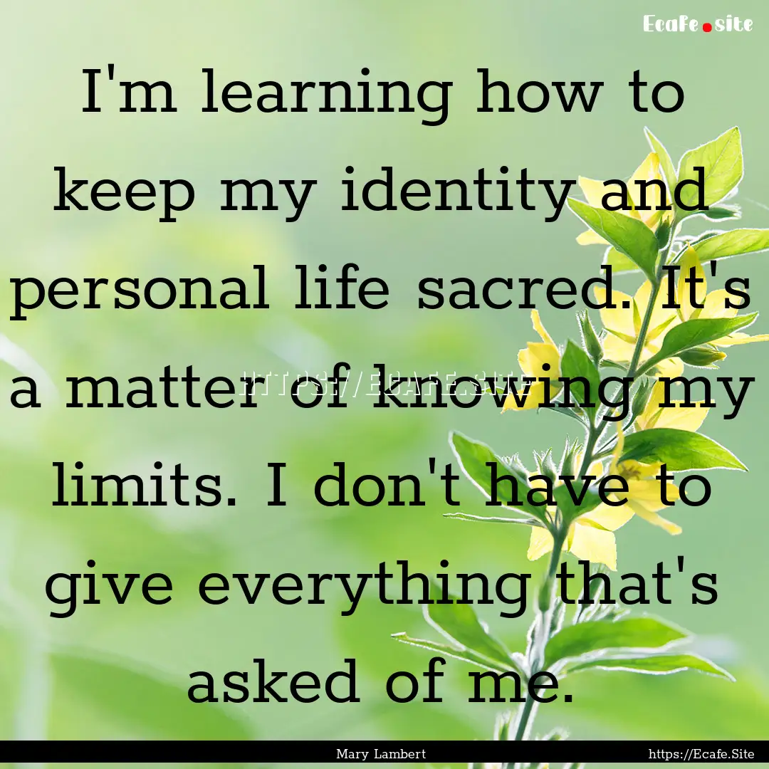 I'm learning how to keep my identity and.... : Quote by Mary Lambert