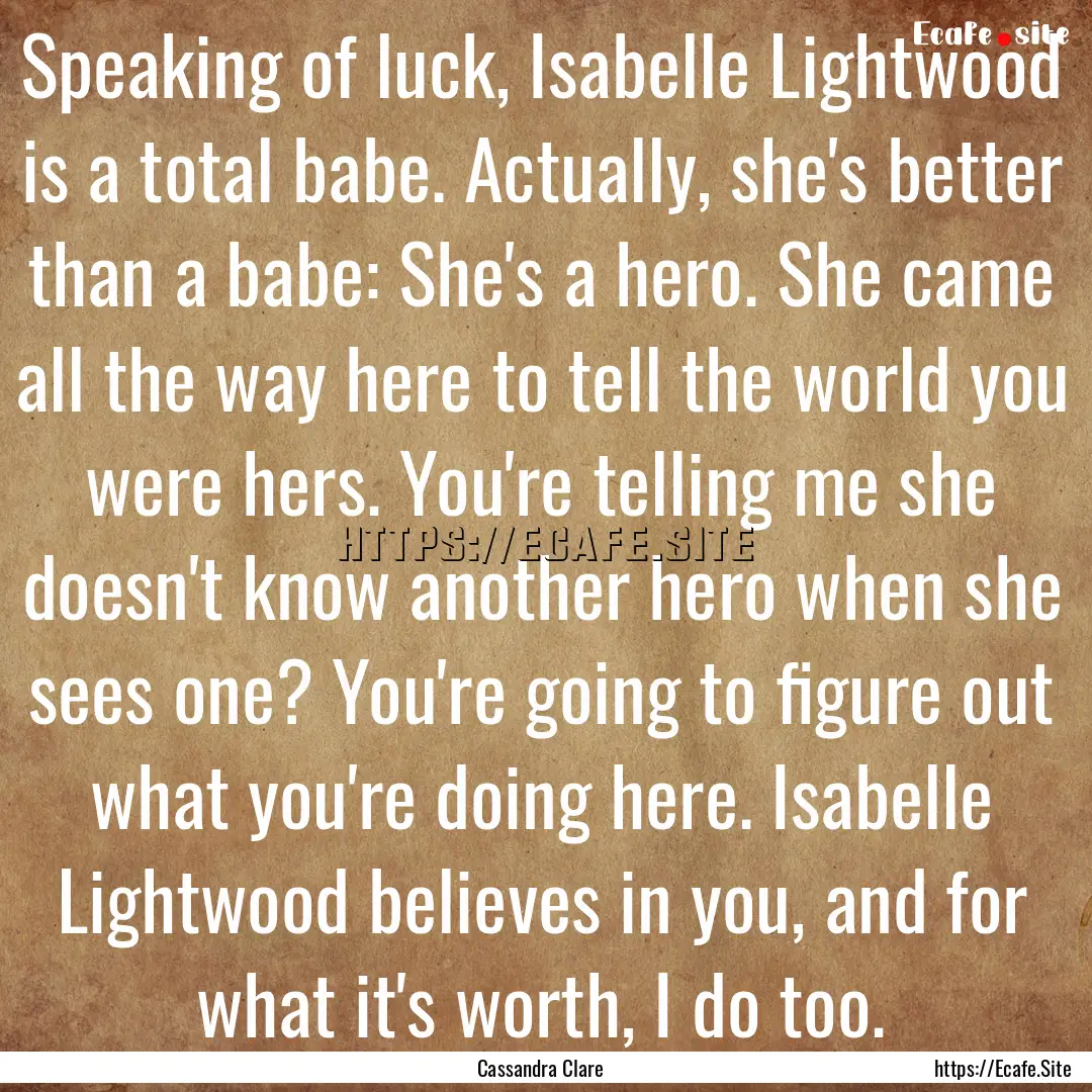 Speaking of luck, Isabelle Lightwood is a.... : Quote by Cassandra Clare