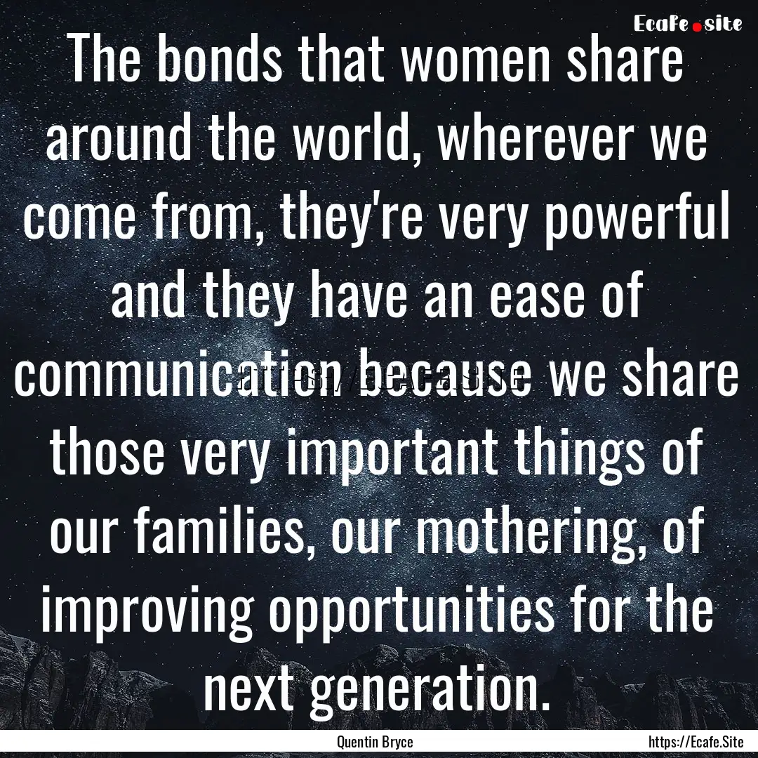 The bonds that women share around the world,.... : Quote by Quentin Bryce