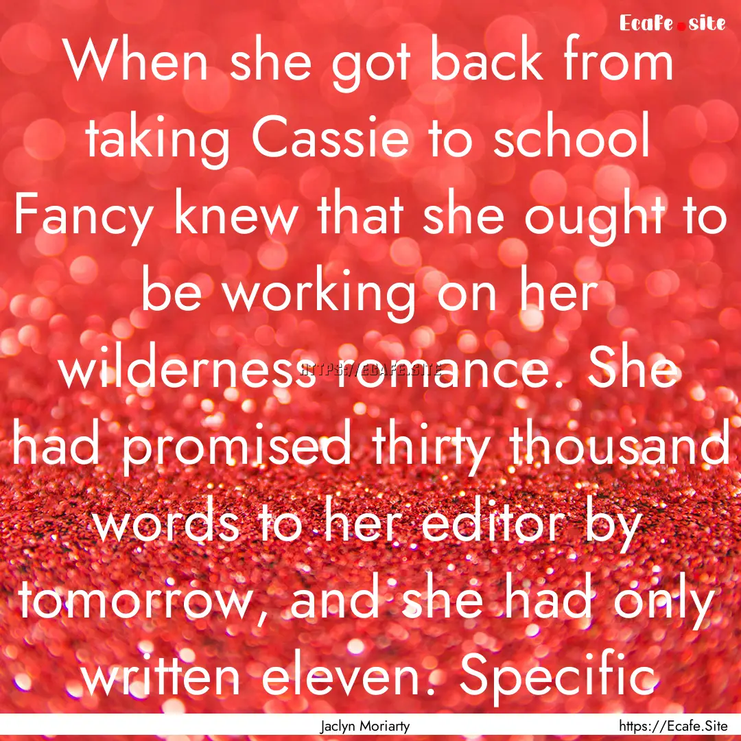 When she got back from taking Cassie to school.... : Quote by Jaclyn Moriarty