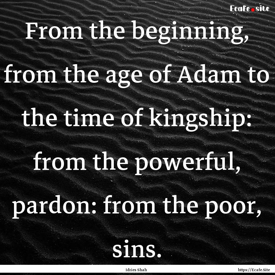 From the beginning, from the age of Adam.... : Quote by Idries Shah