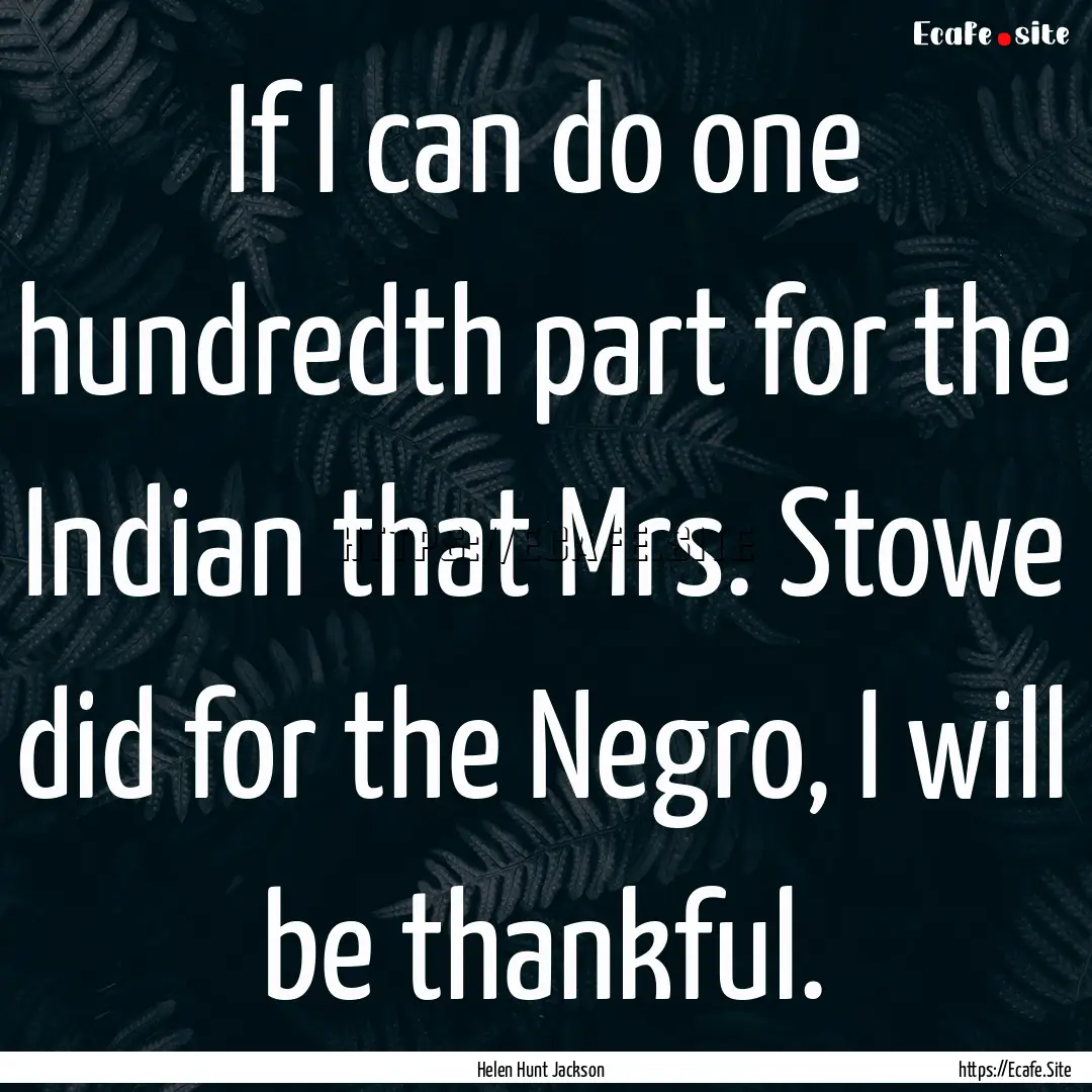 If I can do one hundredth part for the Indian.... : Quote by Helen Hunt Jackson