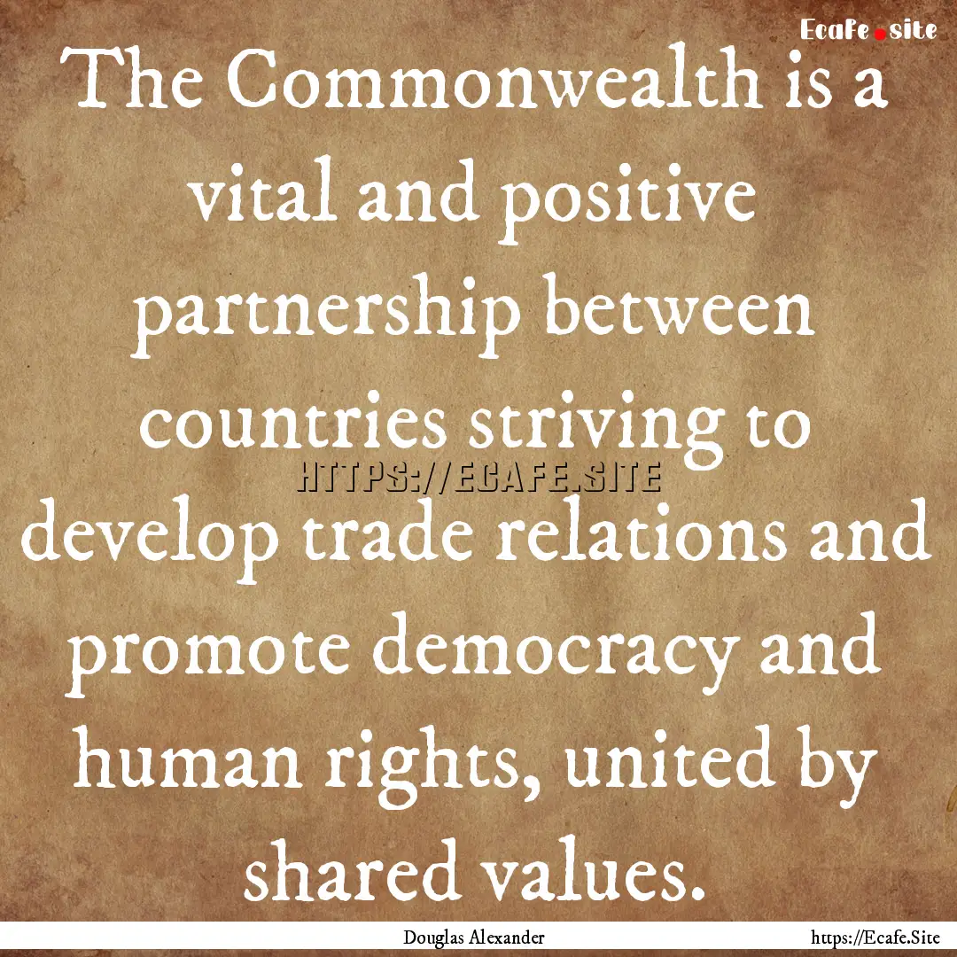 The Commonwealth is a vital and positive.... : Quote by Douglas Alexander