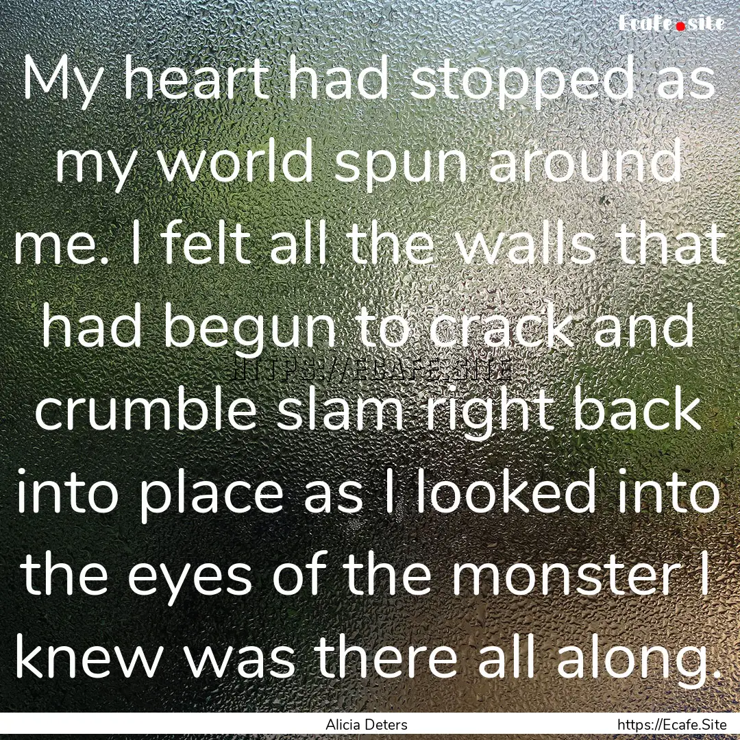 My heart had stopped as my world spun around.... : Quote by Alicia Deters