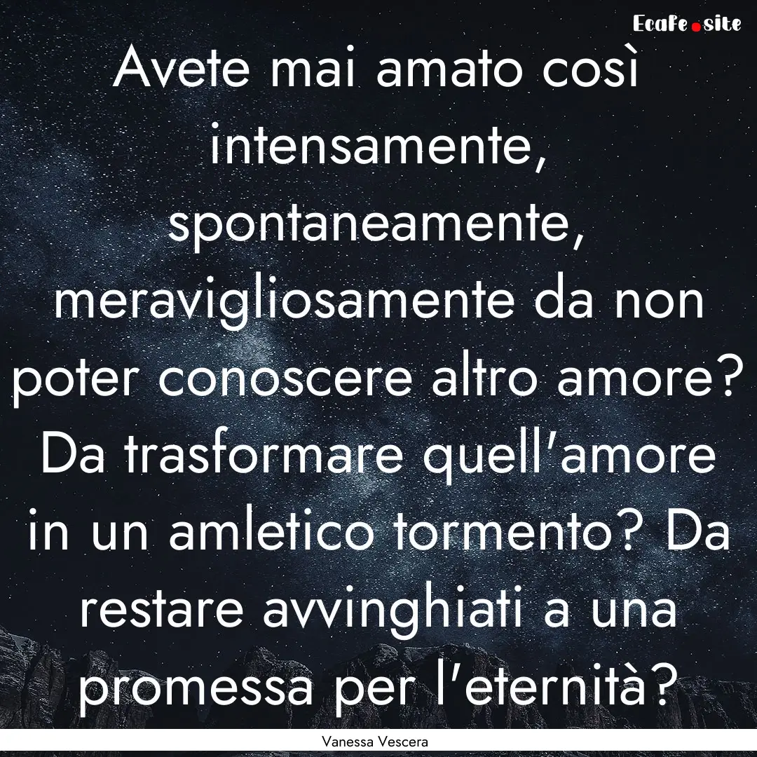 Avete mai amato così intensamente, spontaneamente,.... : Quote by Vanessa Vescera