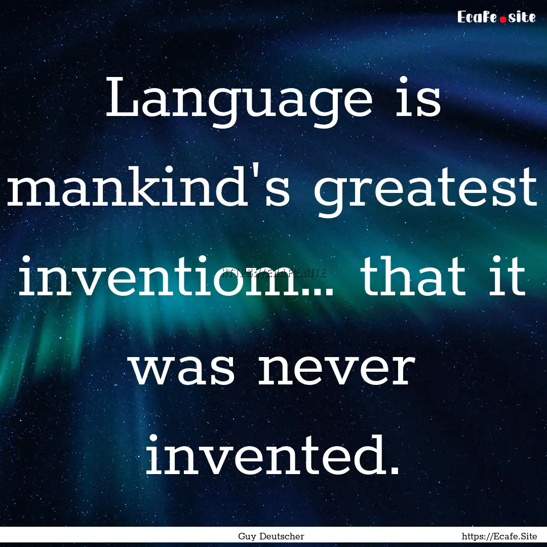 Language is mankind's greatest inventiom….... : Quote by Guy Deutscher