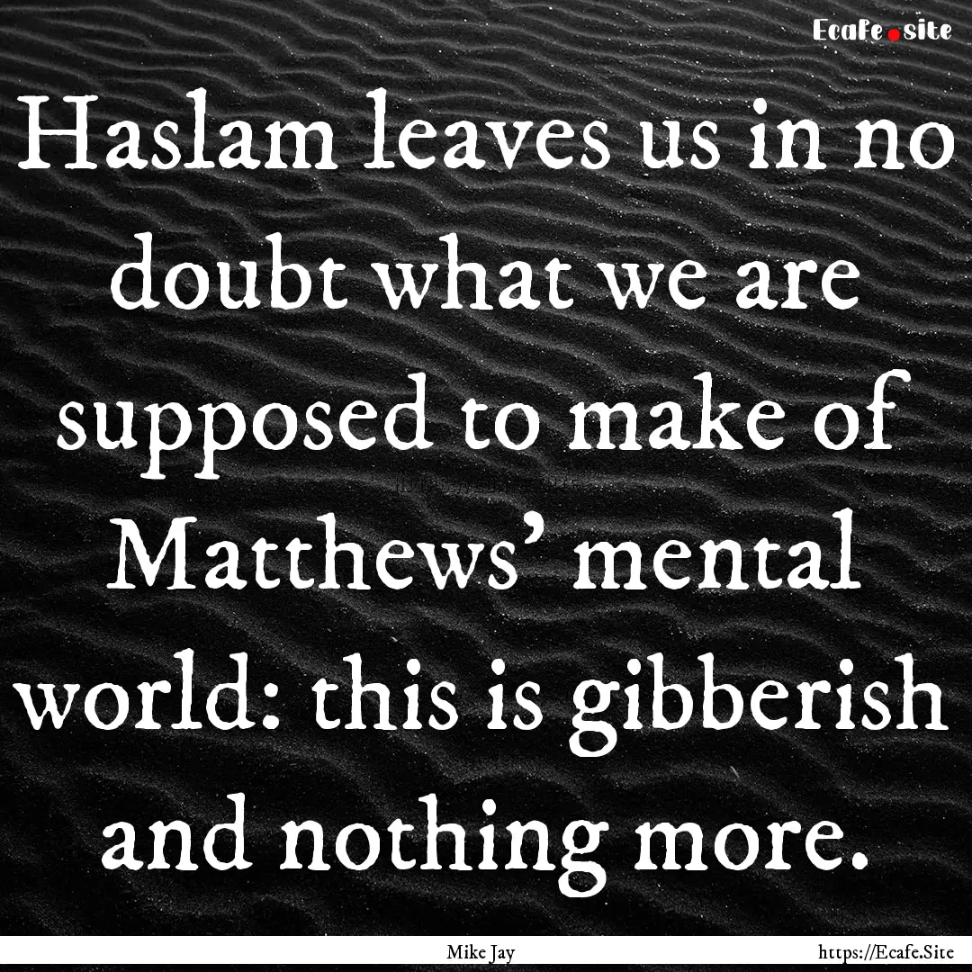 Haslam leaves us in no doubt what we are.... : Quote by Mike Jay