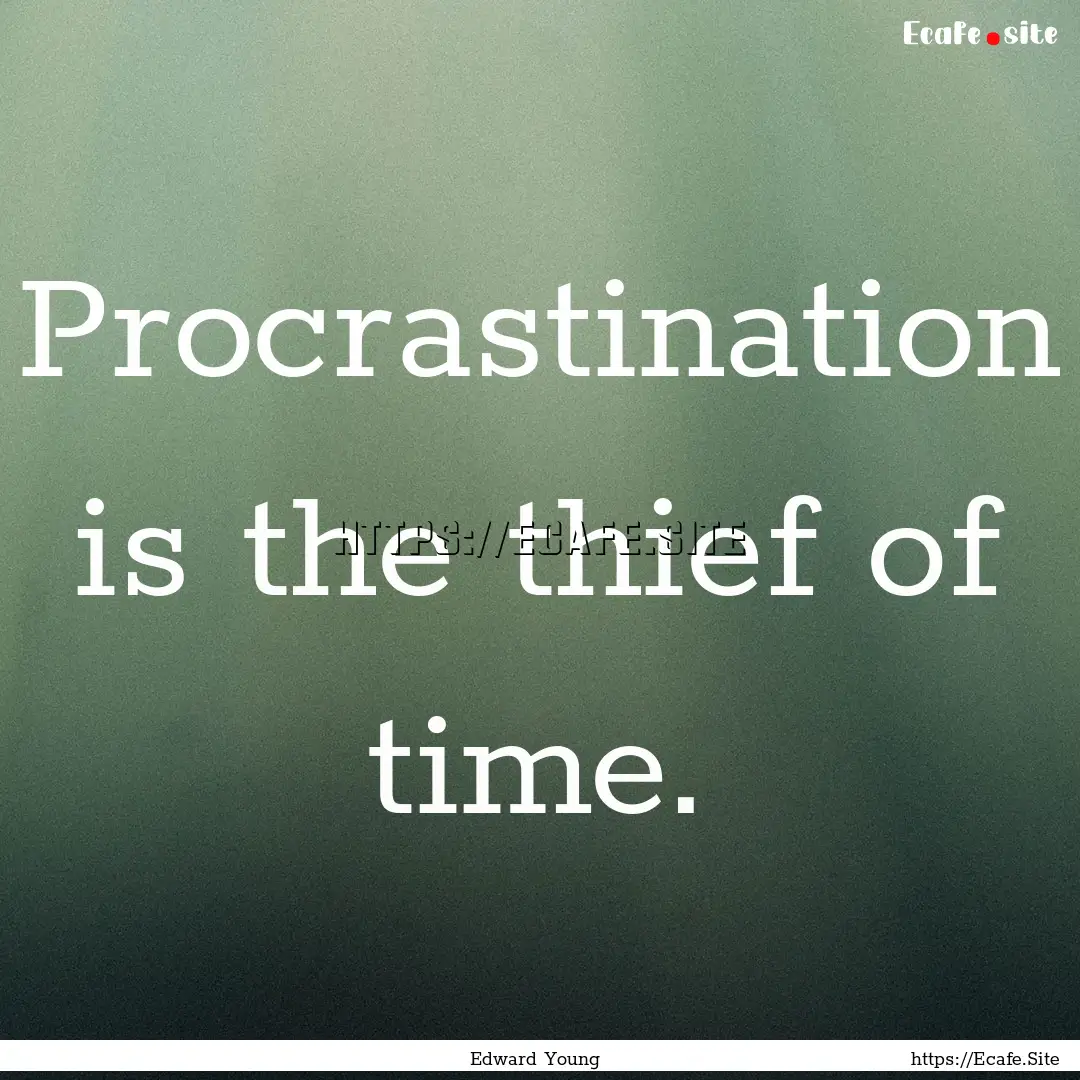 Procrastination is the thief of time. : Quote by Edward Young