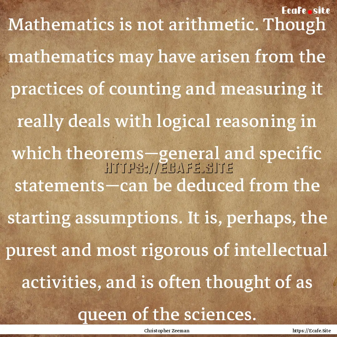 Mathematics is not arithmetic. Though mathematics.... : Quote by Christopher Zeeman