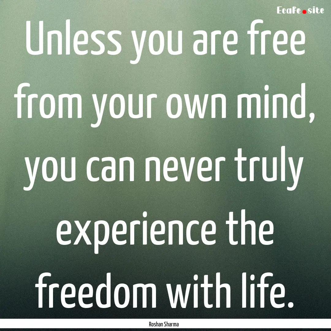 Unless you are free from your own mind, you.... : Quote by Roshan Sharma