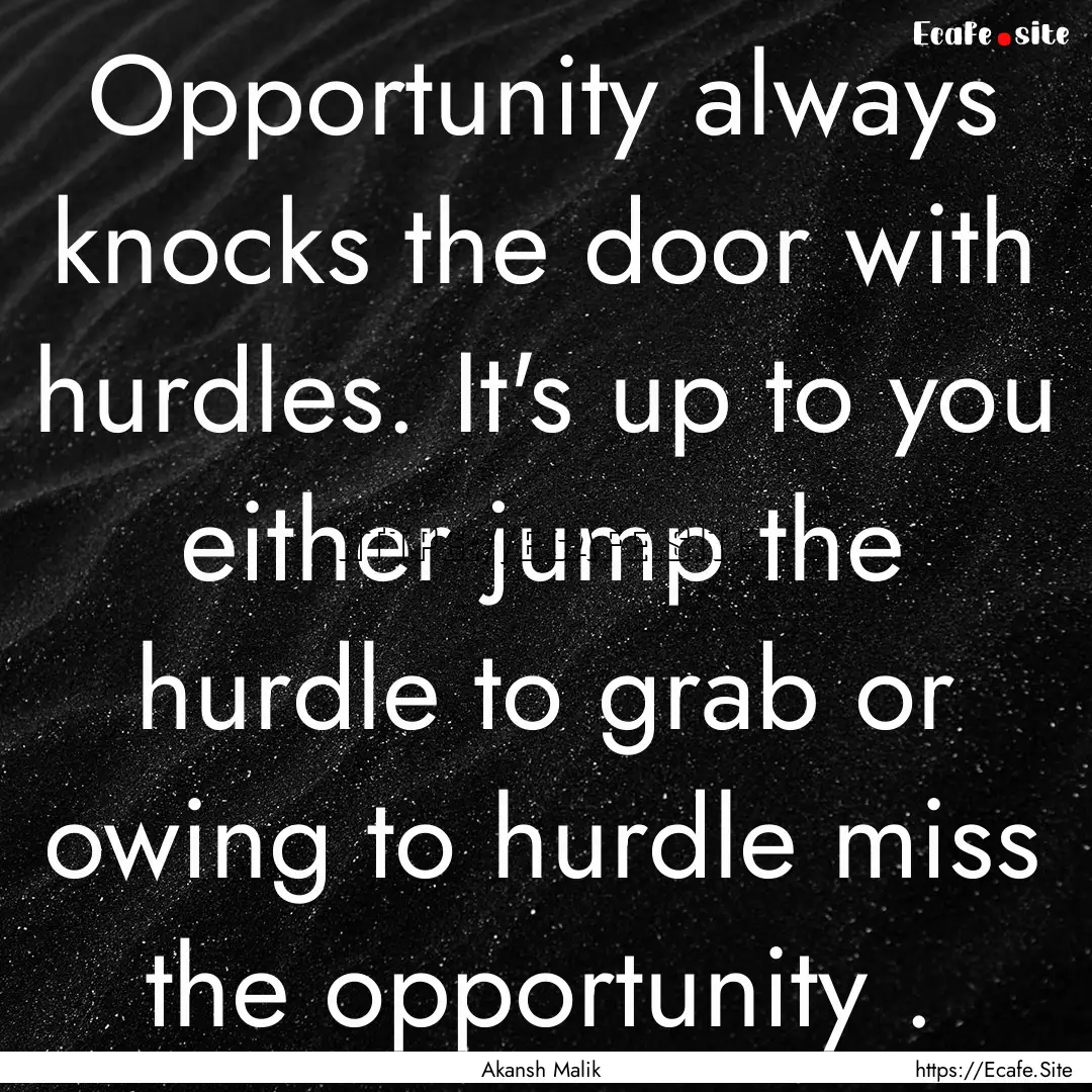 Opportunity always knocks the door with hurdles..... : Quote by Akansh Malik