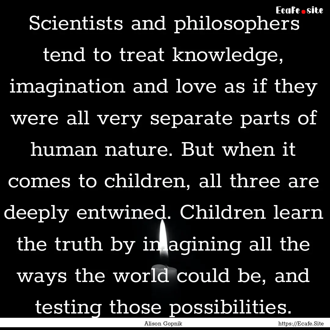 Scientists and philosophers tend to treat.... : Quote by Alison Gopnik