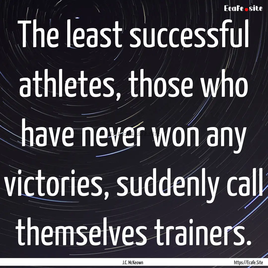 The least successful athletes, those who.... : Quote by J.C. McKeown