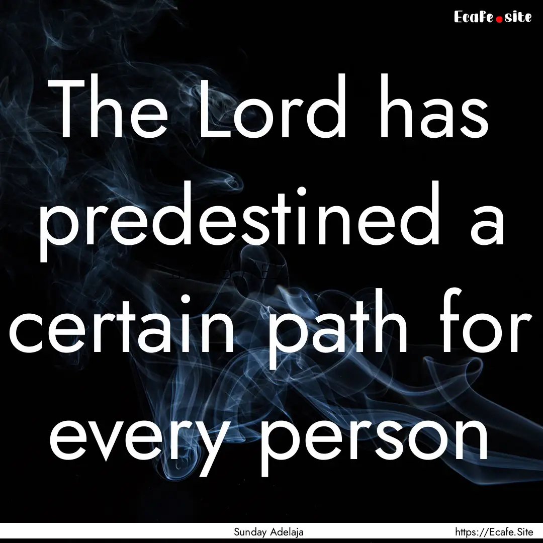 The Lord has predestined a certain path for.... : Quote by Sunday Adelaja