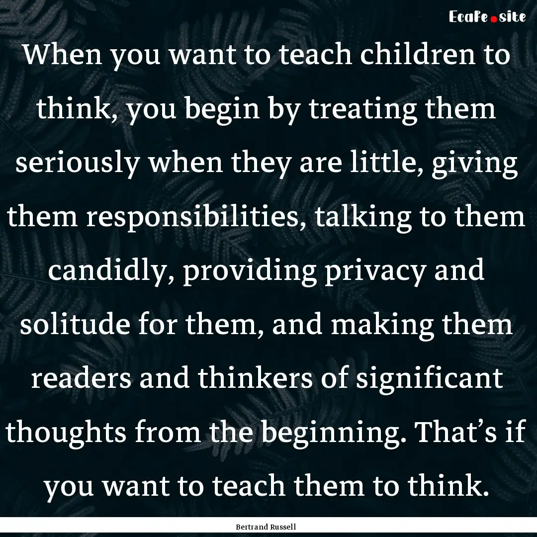 When you want to teach children to think,.... : Quote by Bertrand Russell