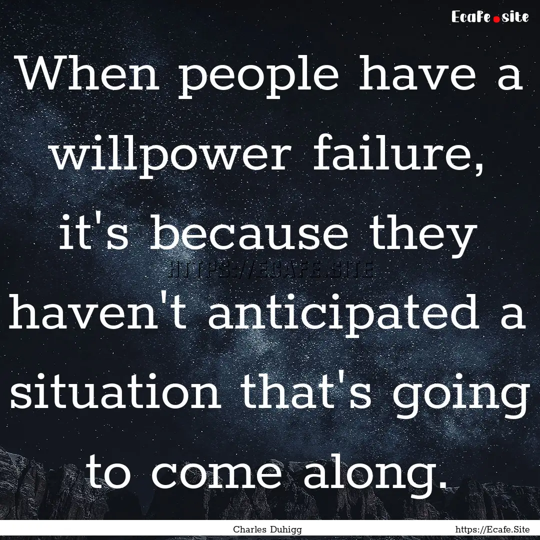 When people have a willpower failure, it's.... : Quote by Charles Duhigg