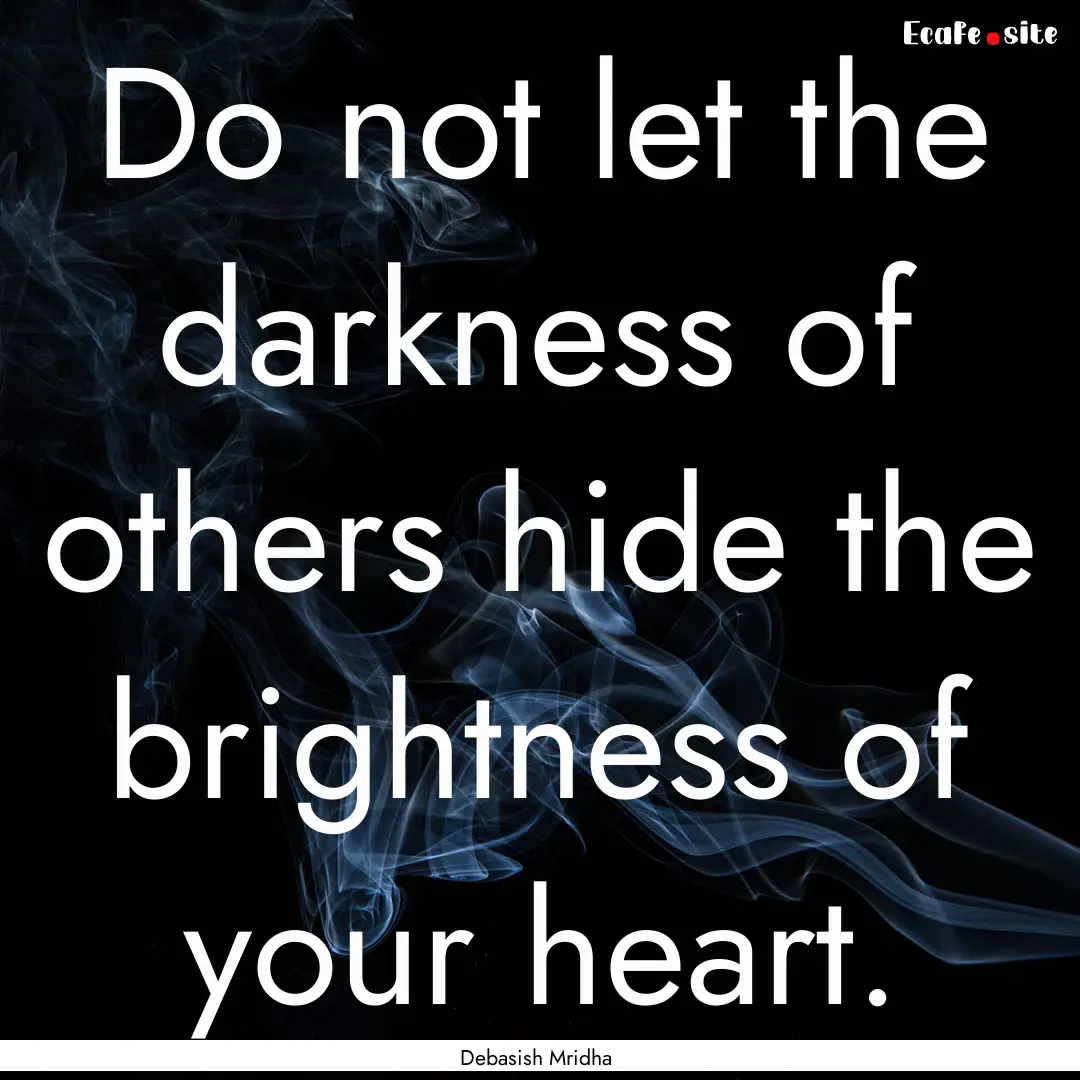 Do not let the darkness of others hide the.... : Quote by Debasish Mridha