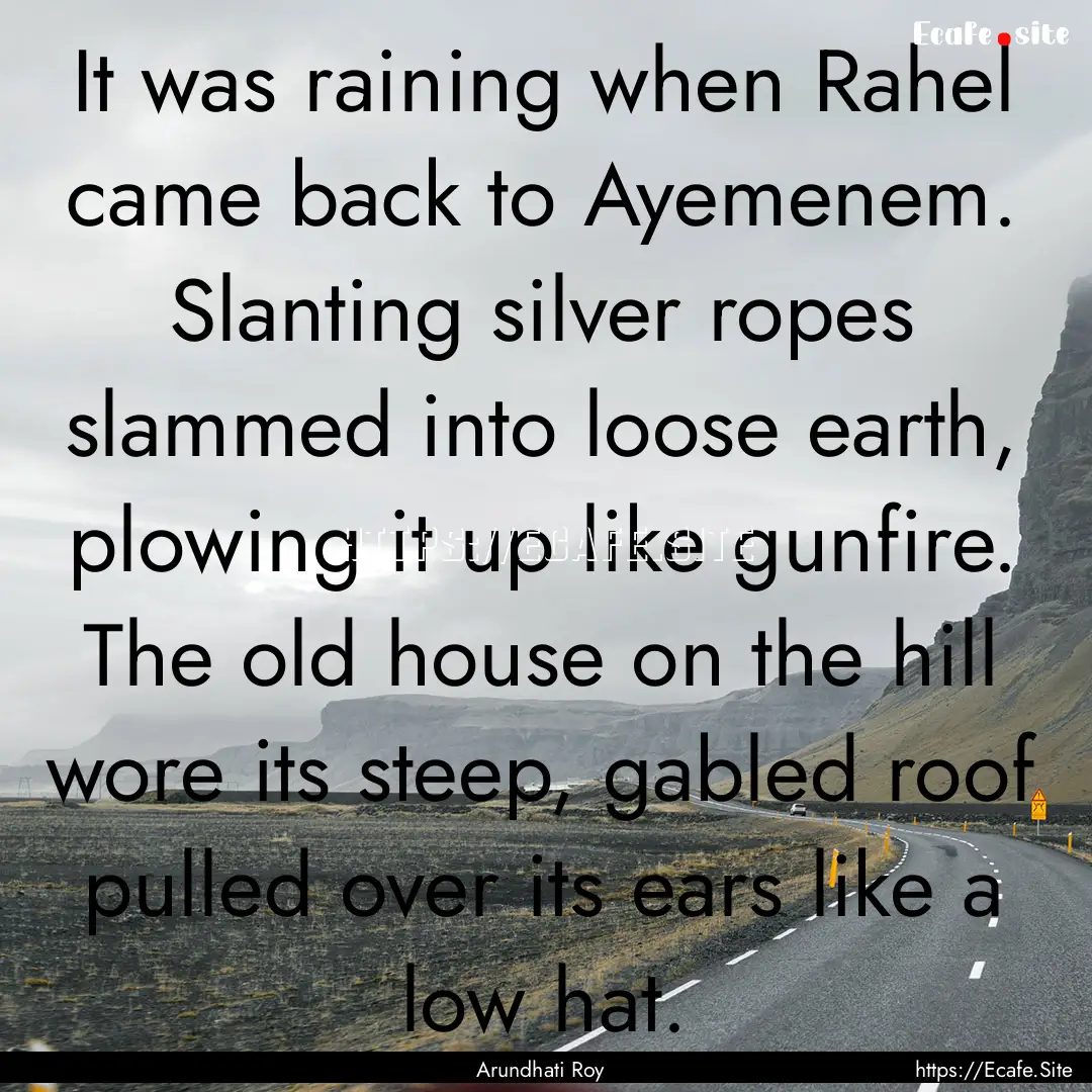 It was raining when Rahel came back to Ayemenem..... : Quote by Arundhati Roy