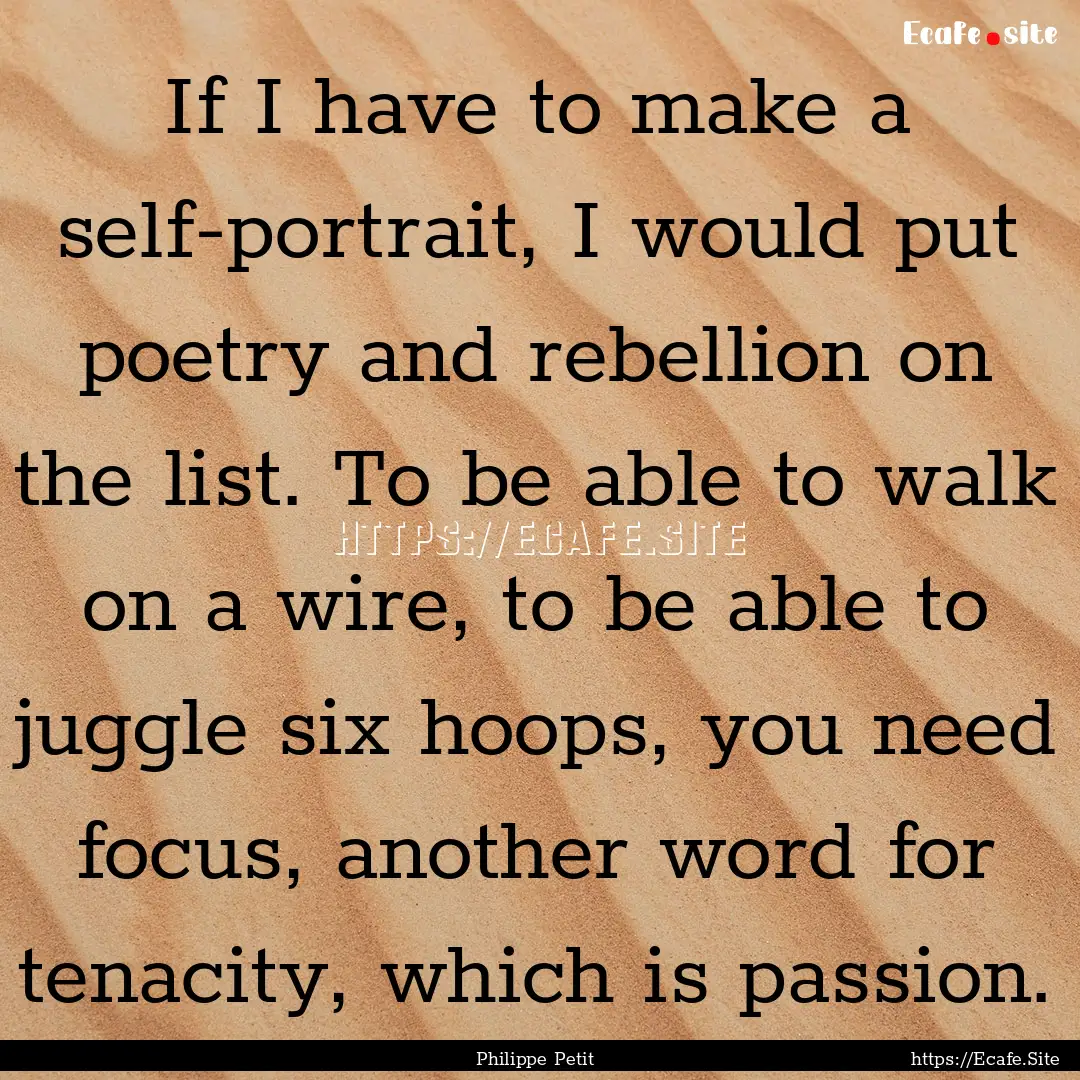 If I have to make a self-portrait, I would.... : Quote by Philippe Petit