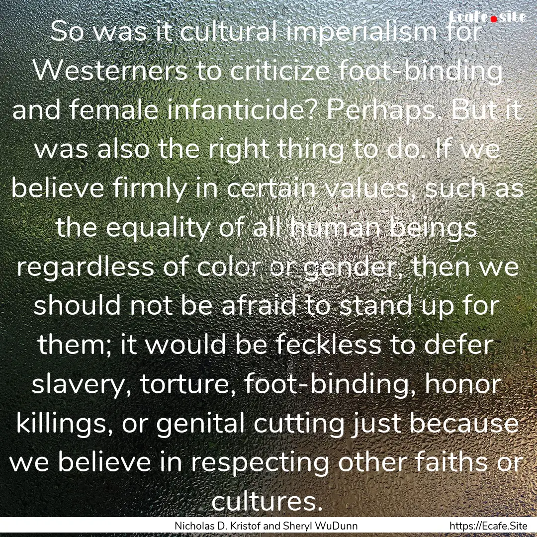 So was it cultural imperialism for Westerners.... : Quote by Nicholas D. Kristof and Sheryl WuDunn