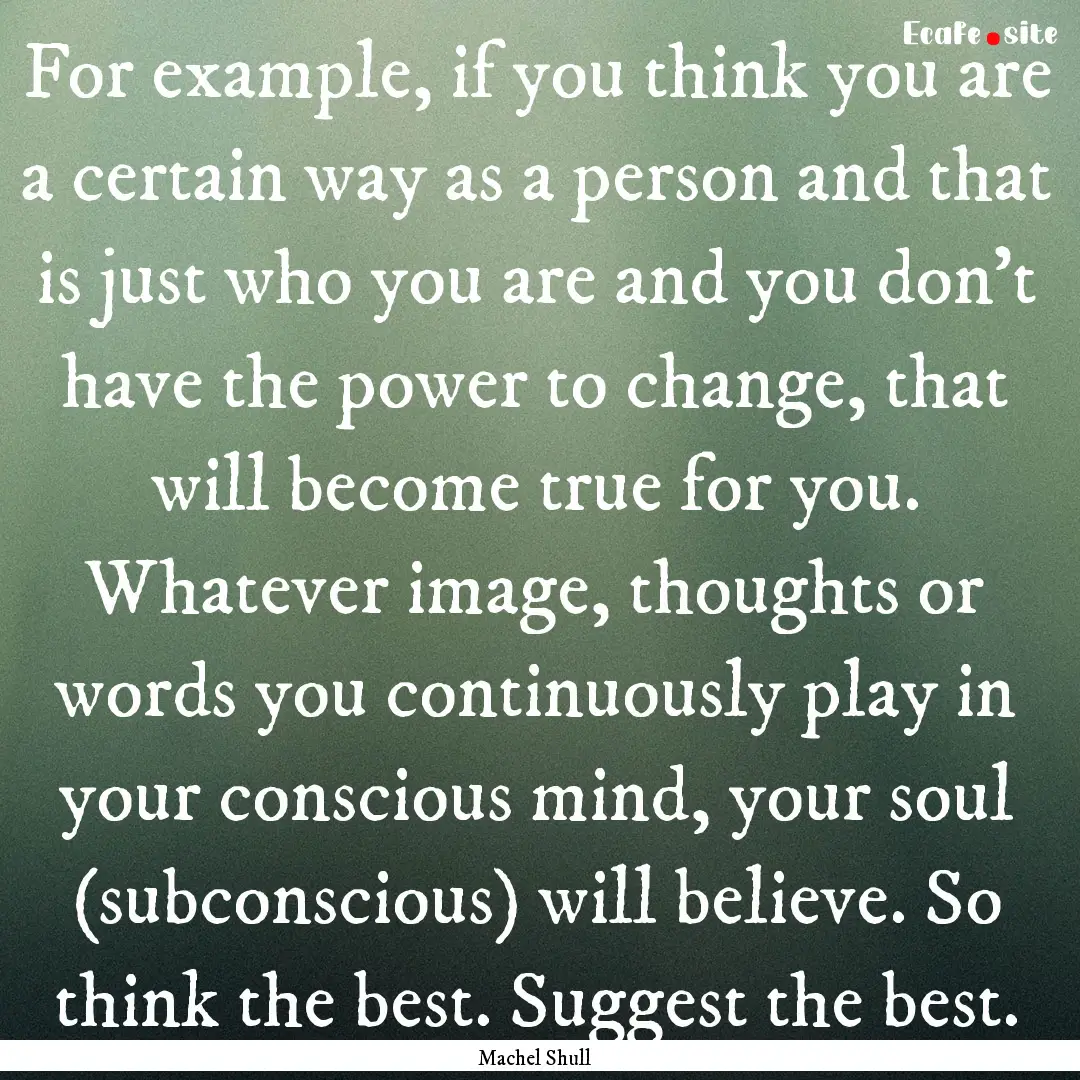 For example, if you think you are a certain.... : Quote by Machel Shull