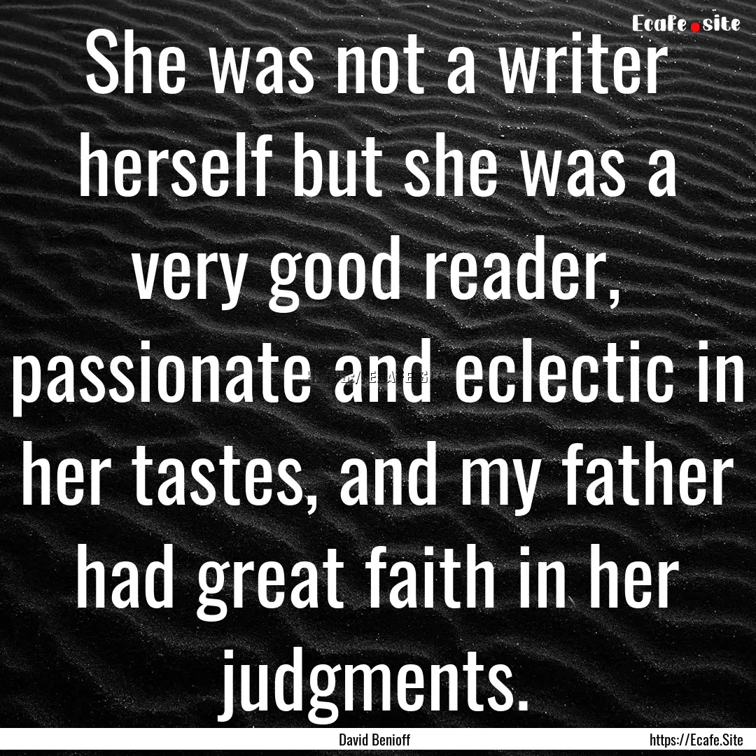 She was not a writer herself but she was.... : Quote by David Benioff