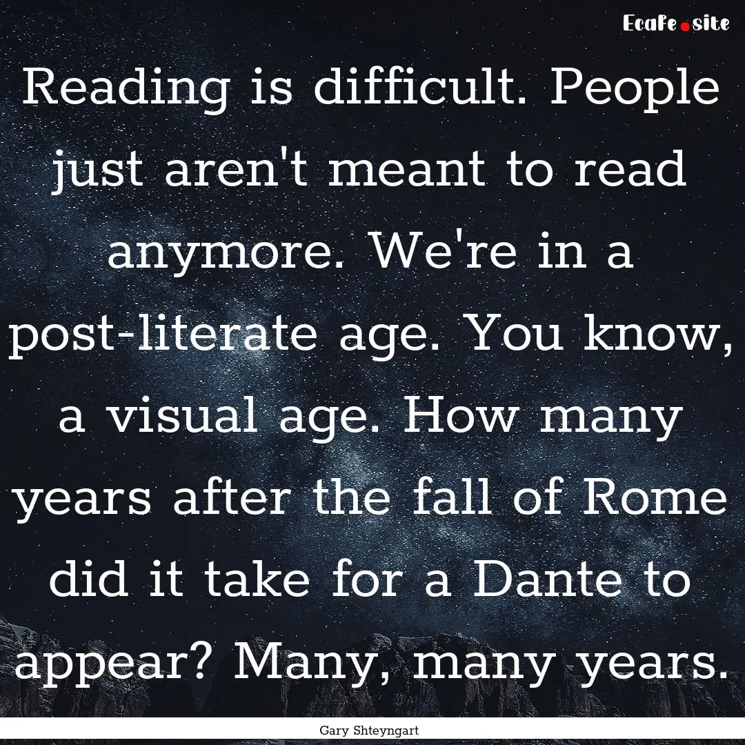 Reading is difficult. People just aren't.... : Quote by Gary Shteyngart