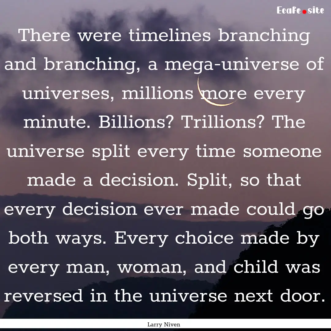 There were timelines branching and branching,.... : Quote by Larry Niven