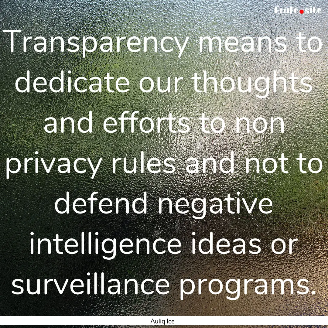 Transparency means to dedicate our thoughts.... : Quote by Auliq Ice