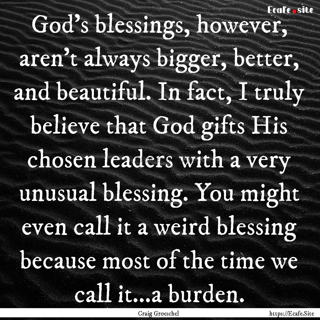 God's blessings, however, aren't always bigger,.... : Quote by Craig Groeschel