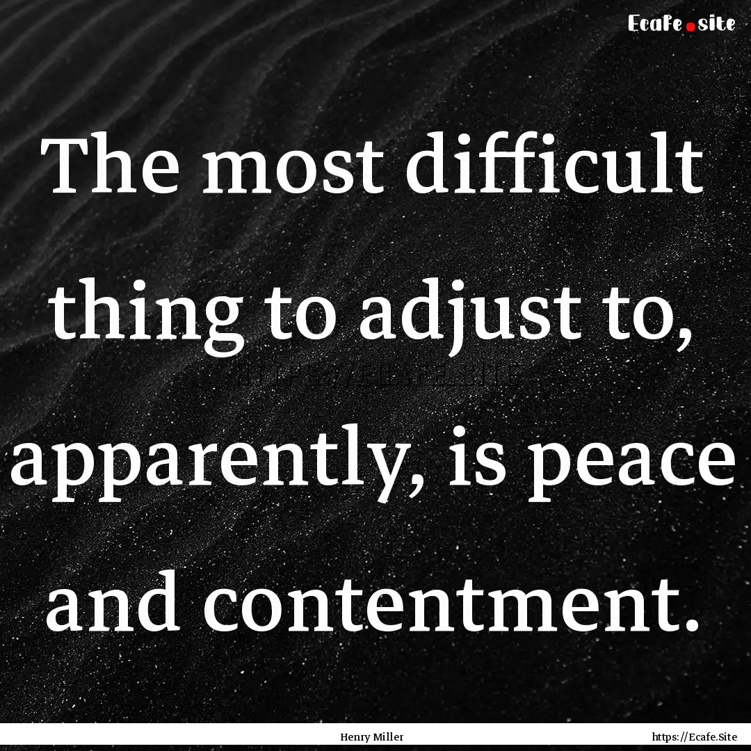 The most difficult thing to adjust to, apparently,.... : Quote by Henry Miller