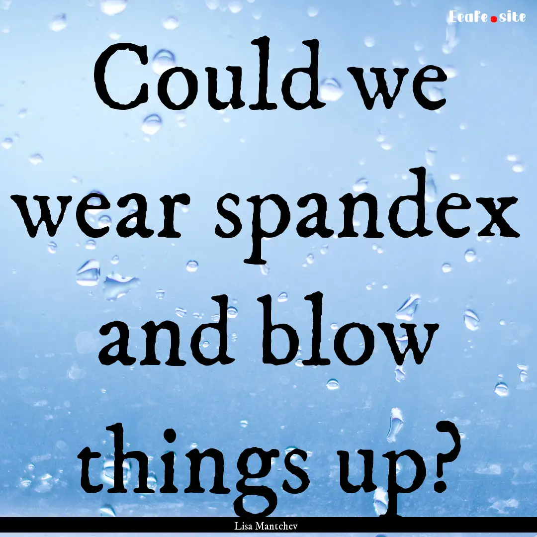 Could we wear spandex and blow things up?.... : Quote by Lisa Mantchev