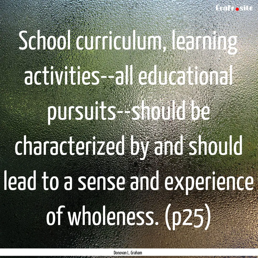 School curriculum, learning activities--all.... : Quote by Donovan L. Graham