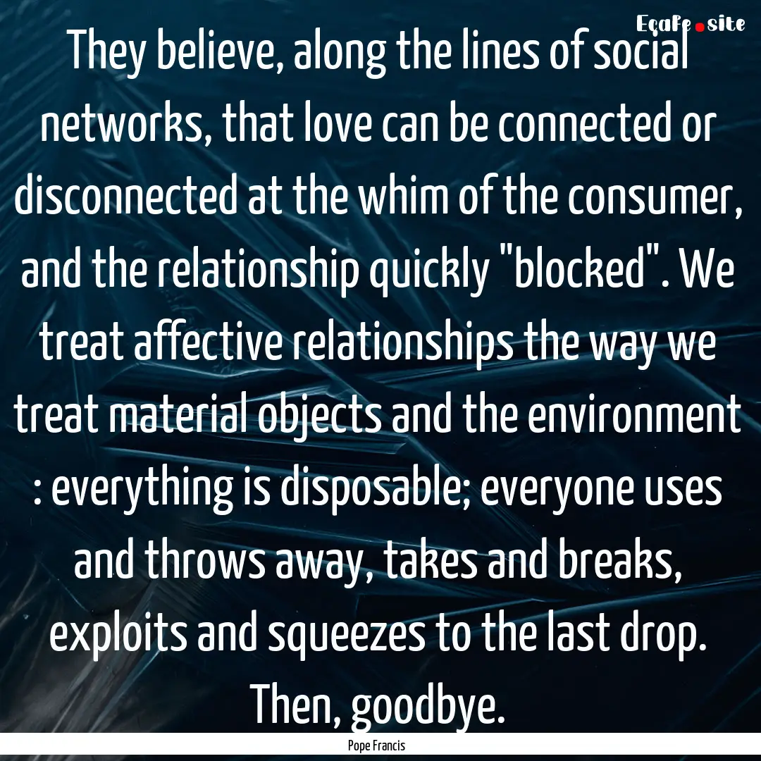 They believe, along the lines of social networks,.... : Quote by Pope Francis