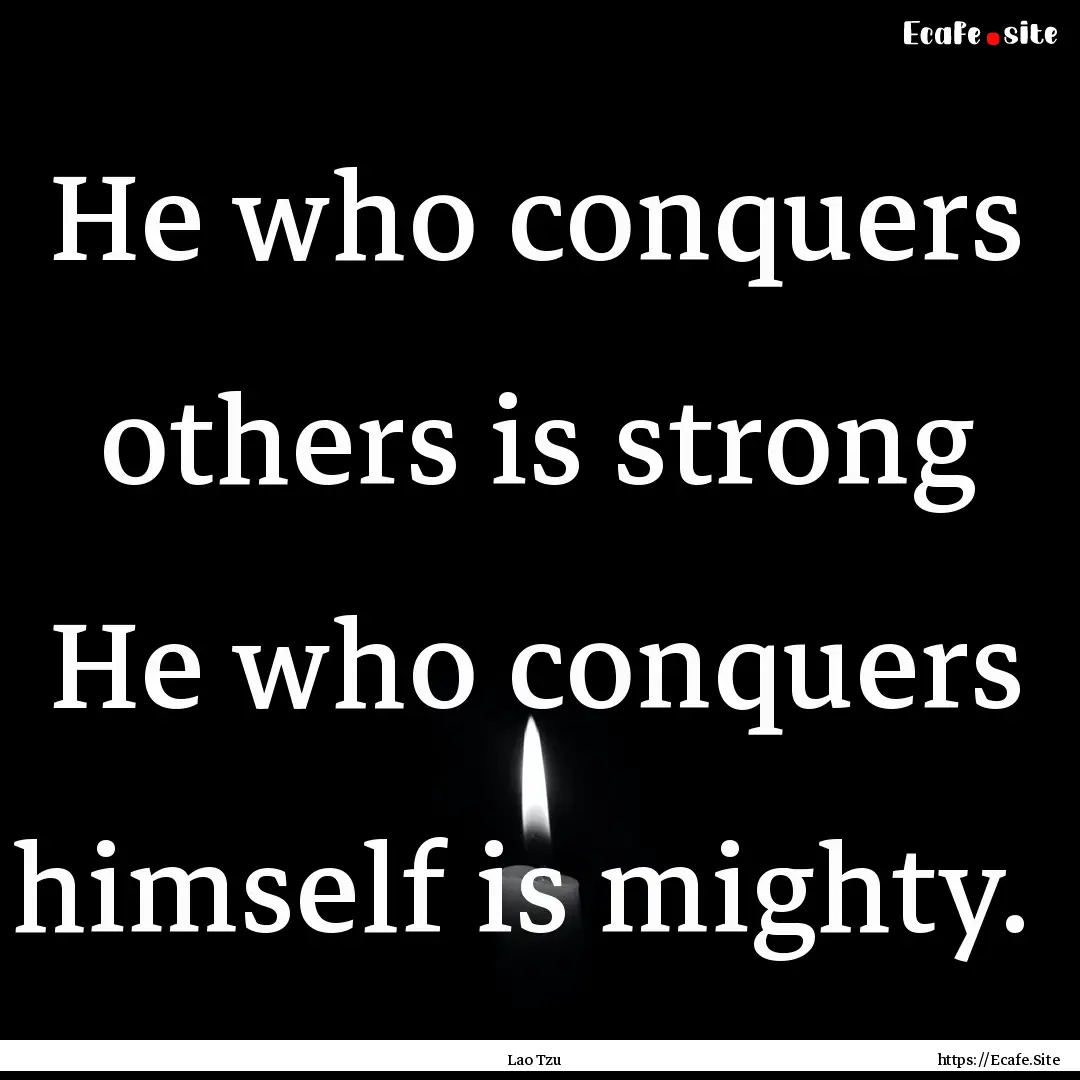 He who conquers others is strong He who conquers.... : Quote by Lao Tzu