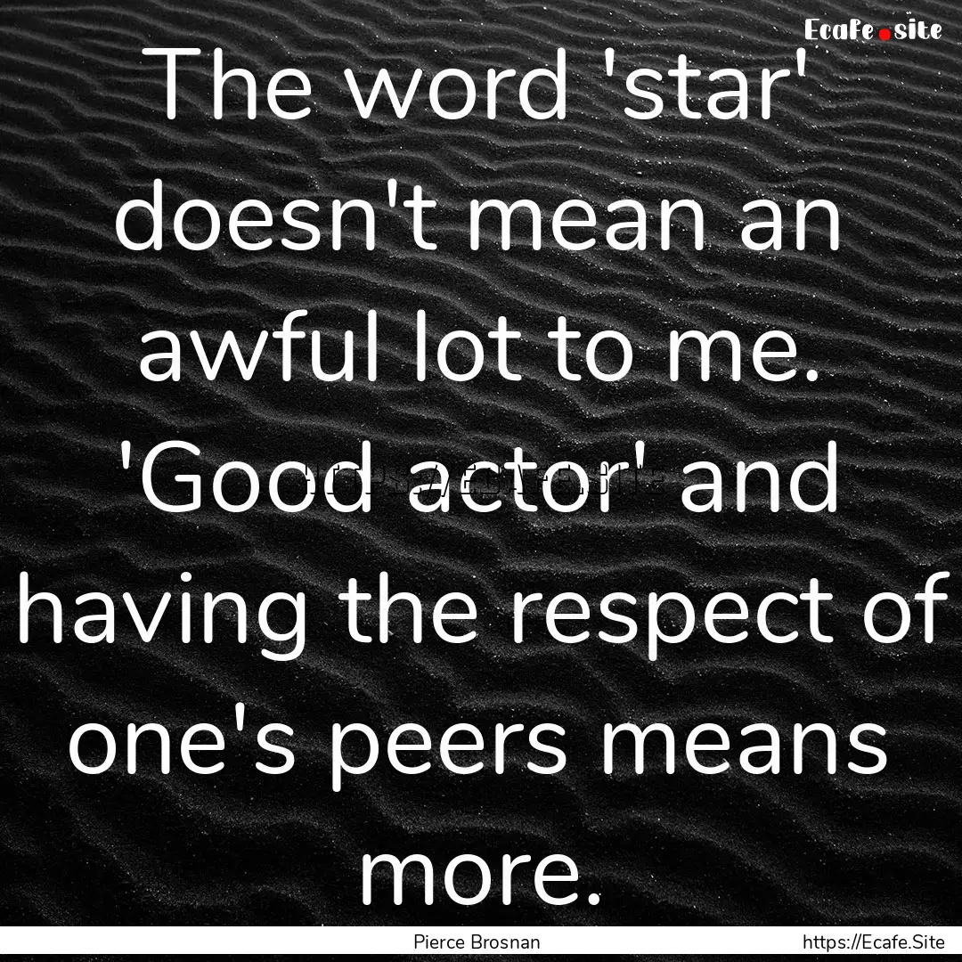 The word 'star' doesn't mean an awful lot.... : Quote by Pierce Brosnan