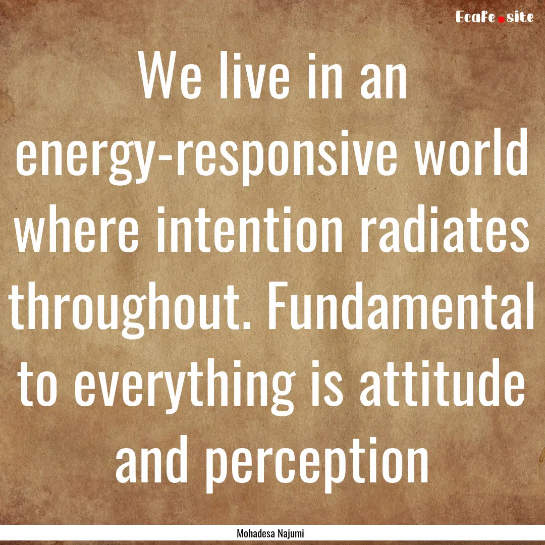 We live in an energy-responsive world where.... : Quote by Mohadesa Najumi