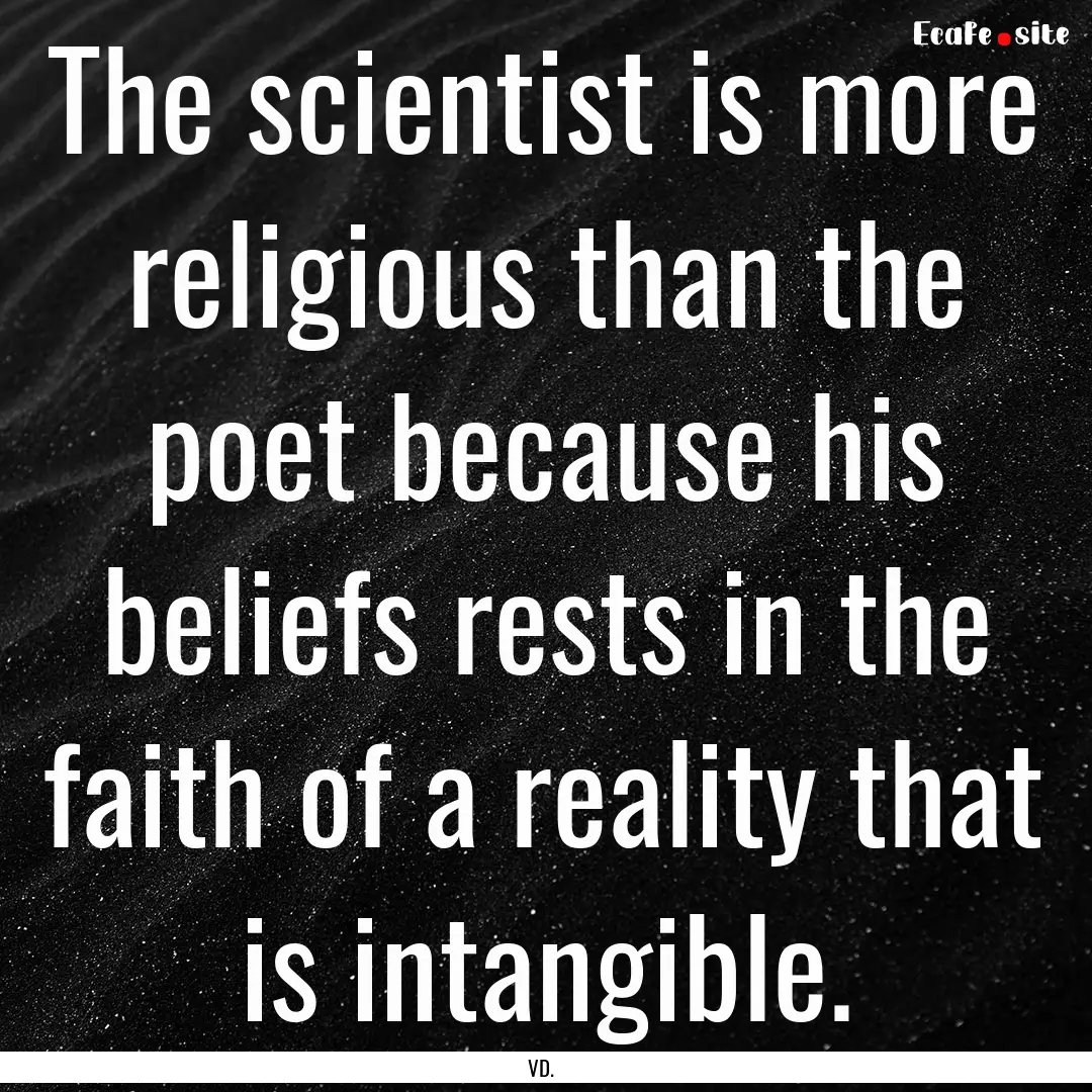 The scientist is more religious than the.... : Quote by VD.