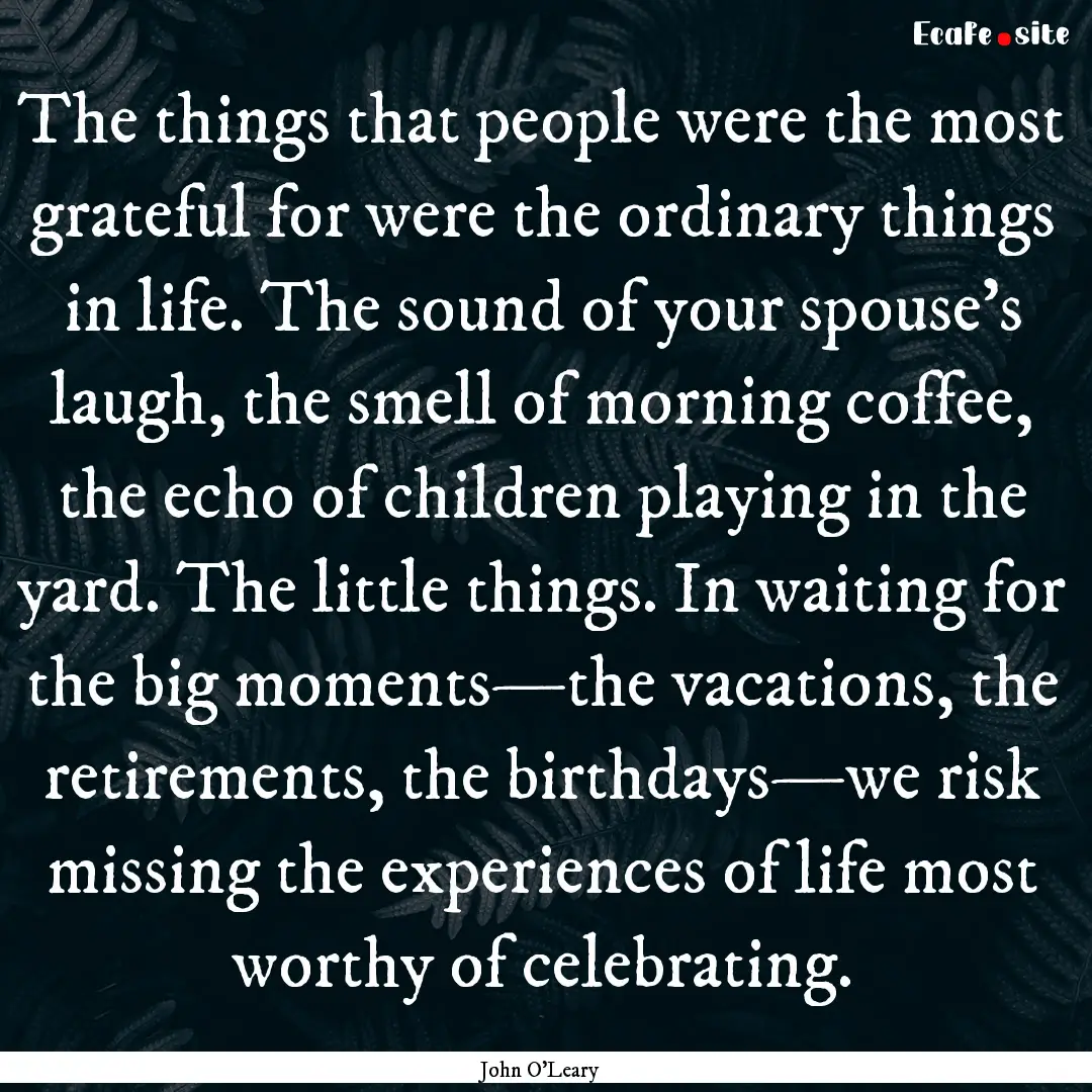 The things that people were the most grateful.... : Quote by John O'Leary