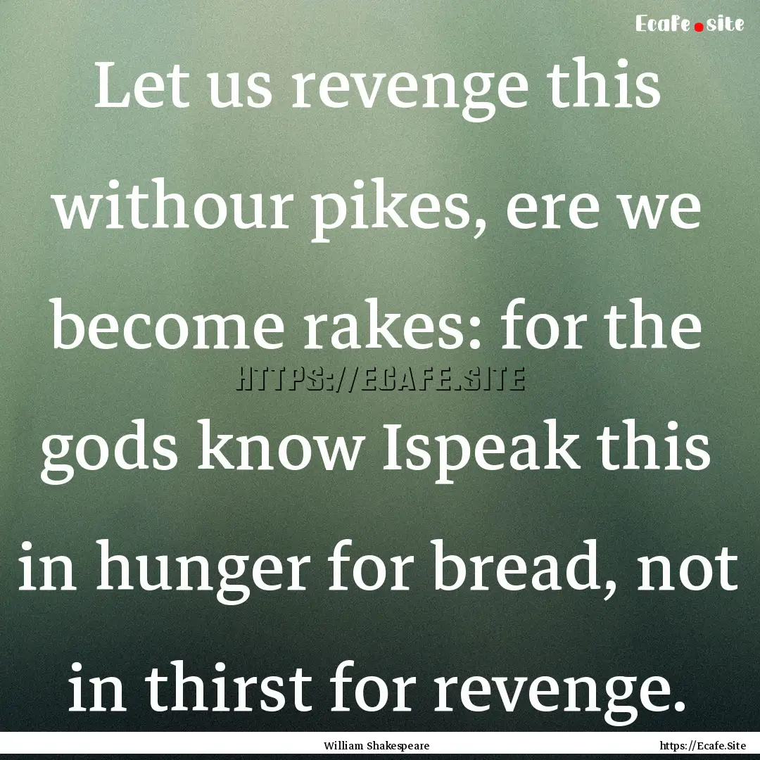 Let us revenge this withour pikes, ere we.... : Quote by William Shakespeare