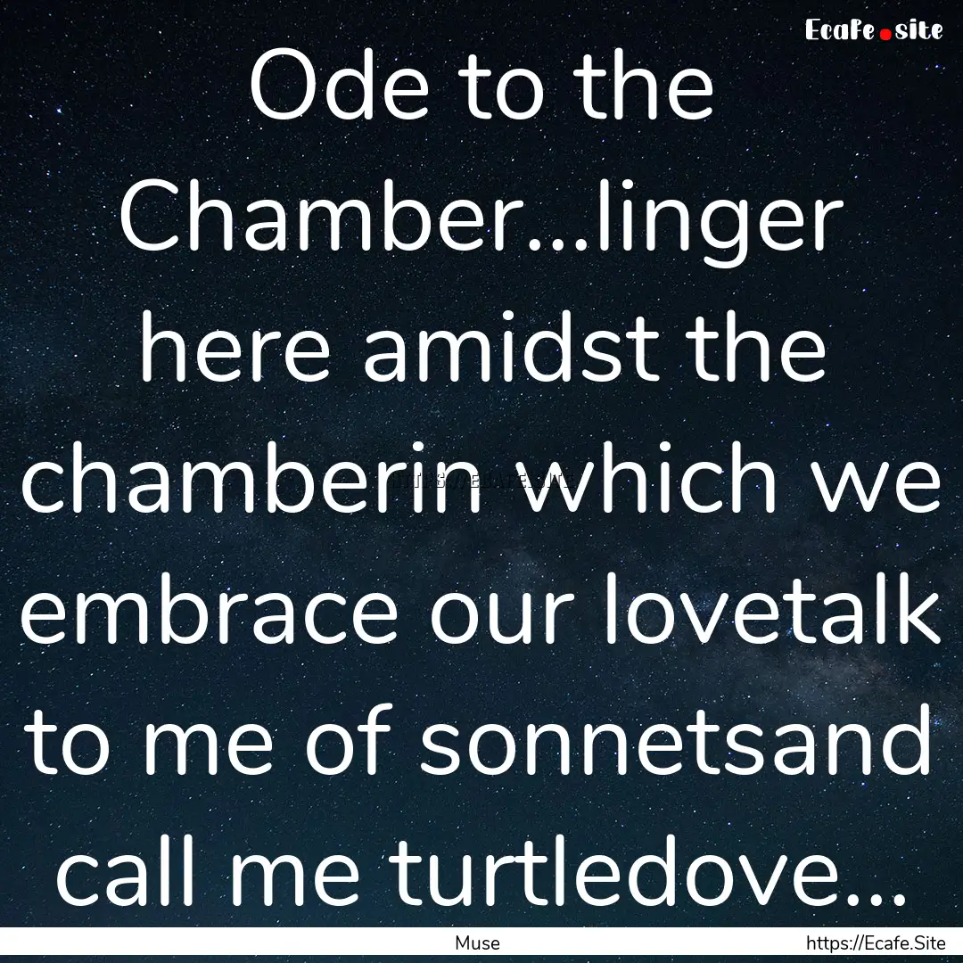 Ode to the Chamber...linger here amidst the.... : Quote by Muse