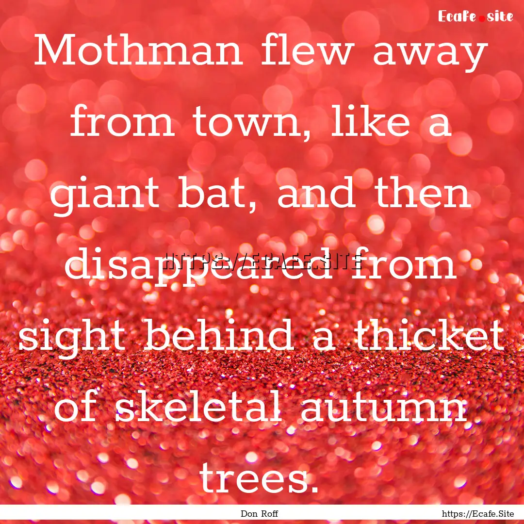 Mothman flew away from town, like a giant.... : Quote by Don Roff